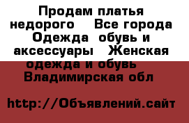 Продам платья недорого  - Все города Одежда, обувь и аксессуары » Женская одежда и обувь   . Владимирская обл.